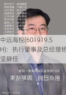 中远海控(601919.SH)：执行董事及总经理杨志坚辞任