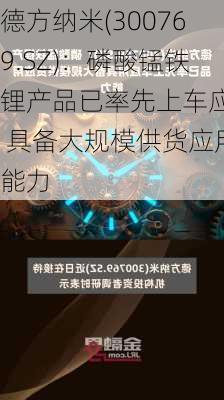 德方纳米(300769.SZ)：磷酸锰铁锂产品已率先上车应用 具备大规模供货应用能力