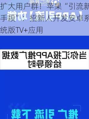 扩大用户群！苹果“引流新手段”：招新人开发安卓系统版TV+应用