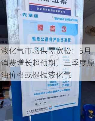 液化气市场供需宽松：5月消费增长超预期，三季度原油价格或提振液化气