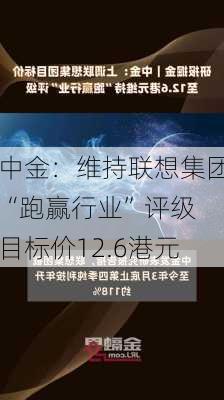 中金：维持联想集团“跑赢行业”评级 目标价12.6港元