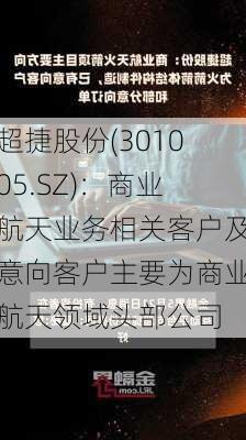 超捷股份(301005.SZ)：商业航天业务相关客户及意向客户主要为商业航天领域头部公司