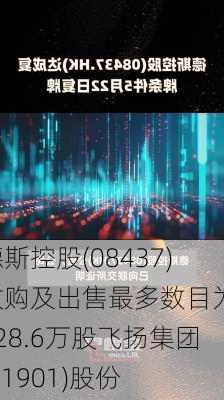 德斯控股(08437)收购及出售最多数目为1528.6万股飞扬集团(01901)股份