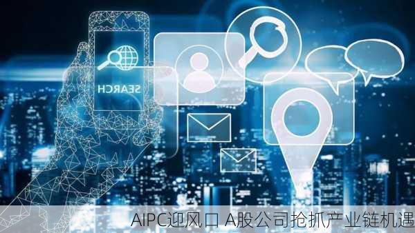 AIPC迎风口 A股公司抢抓产业链机遇