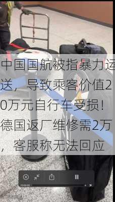 中国国航被指暴力运送，导致乘客价值20万元自行车受损！德国返厂维修需2万，客服称无法回应