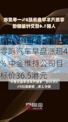 零跑汽车早盘涨超4% 中金维持公司目标价36.5港元