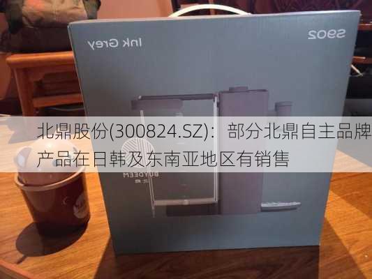 北鼎股份(300824.SZ)：部分北鼎自主品牌产品在日韩及东南亚地区有销售