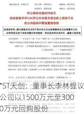 *ST天创：董事长李林提议公司以1500万元至3000万元回购股份