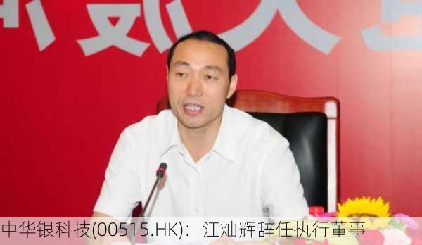 中华银科技(00515.HK)：江灿辉辞任执行董事