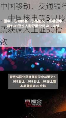 中国移动、交通银行、中国核电等5只股票获调入上证50指数