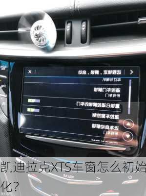 凯迪拉克XTS车窗怎么初始化？