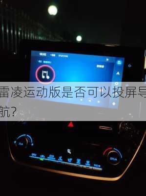 雷凌运动版是否可以投屏导航？