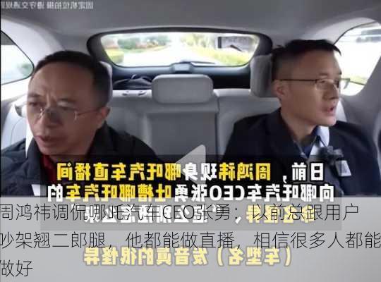 周鸿祎调侃哪吒汽车CEO张勇：以前总跟用户吵架翘二郎腿，他都能做直播，相信很多人都能做好