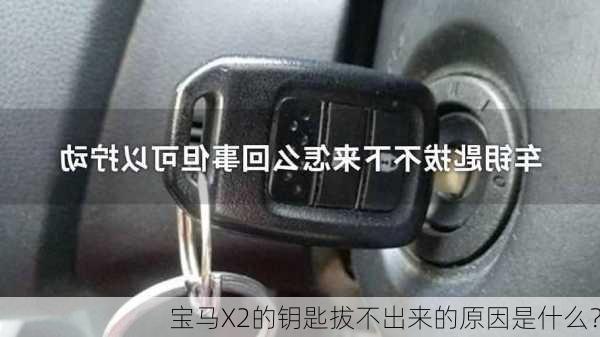 宝马X2的钥匙拔不出来的原因是什么？