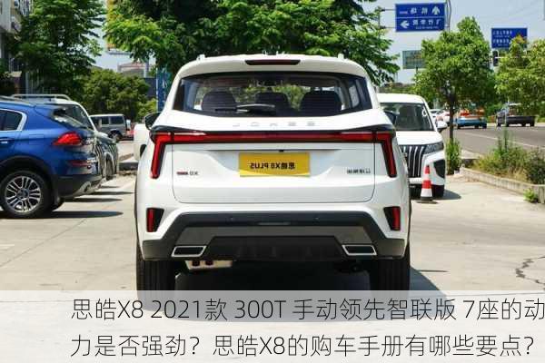 思皓X8 2021款 300T 手动领先智联版 7座的动力是否强劲？思皓X8的购车手册有哪些要点？