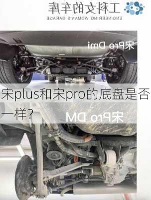 宋plus和宋pro的底盘是否一样？