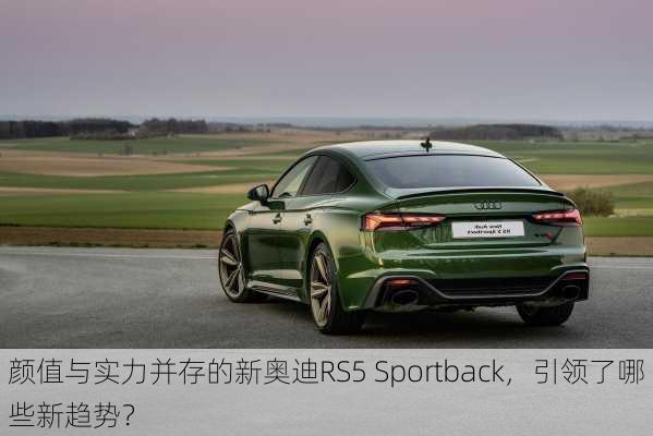 颜值与实力并存的新奥迪RS5 Sportback，引领了哪些新趋势？