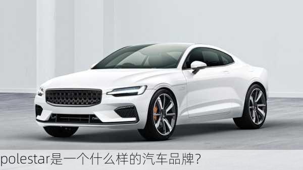 polestar是一个什么样的汽车品牌？