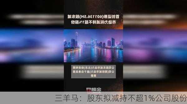 三羊马：股东拟减持不超1%公司股份