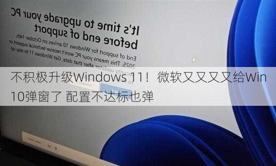 不积极升级Windows 11！微软又又又又给Win10弹窗了 配置不达标也弹