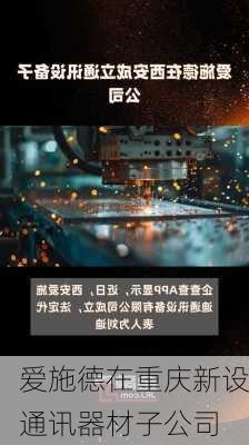 爱施德在重庆新设通讯器材子公司