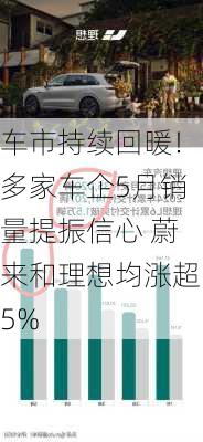 车市持续回暖！多家车企5月销量提振信心 蔚来和理想均涨超5%