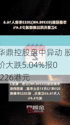 华鼎控股盘中异动 股价大跌5.04%报0.226港元