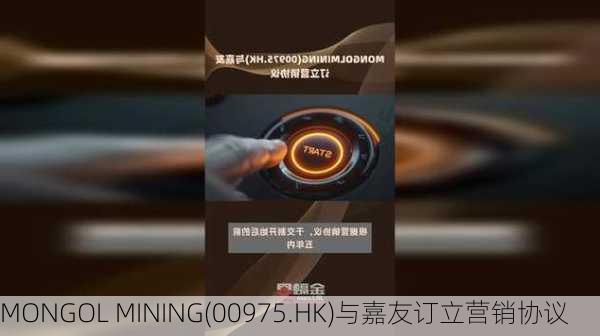 MONGOL MINING(00975.HK)与嘉友订立营销协议