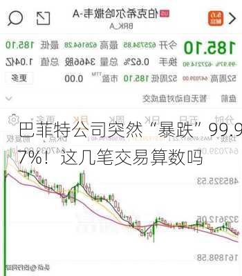 巴菲特公司突然“暴跌”99.97%！这几笔交易算数吗