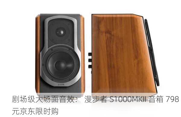 剧场级大场面音效： 漫步者 S1000MKII 音箱 798 元京东限时购