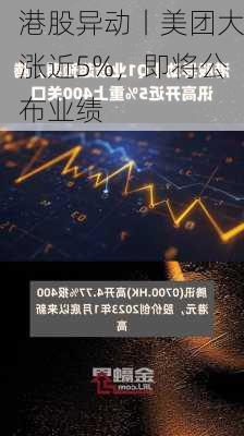 港股异动丨美团大涨近5%，即将公布业绩