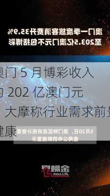 澳门 5 月博彩收入约 202 亿澳门元：大摩称行业需求前景健康