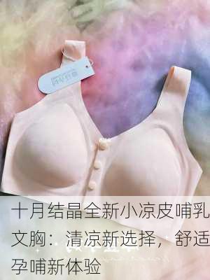 十月结晶全新小凉皮哺乳文胸：清凉新选择，舒适孕哺新体验