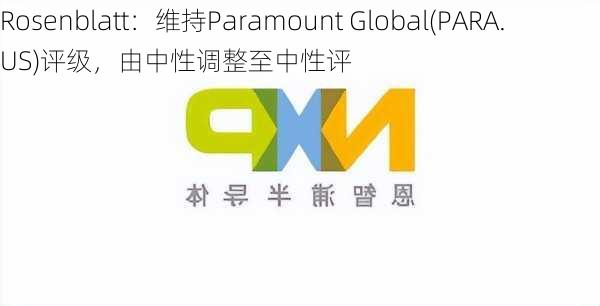 Rosenblatt：维持Paramount Global(PARA.US)评级，由中性调整至中性评