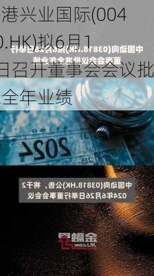 香港兴业国际(00480.HK)拟6月19日召开董事会会议批准全年业绩