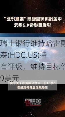 瑞士银行维持哈雷戴维森(HOG.US)持有评级，维持目标价39美元