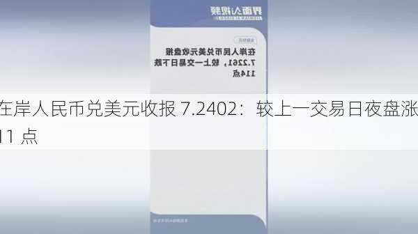 在岸人民币兑美元收报 7.2402：较上一交易日夜盘涨 11 点