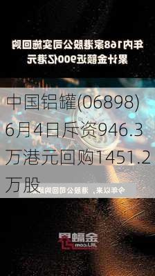 中国铝罐(06898)6月4日斥资946.3万港元回购1451.2万股