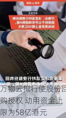 万物云拟行使股份回购授权 动用资金上限为58亿港元