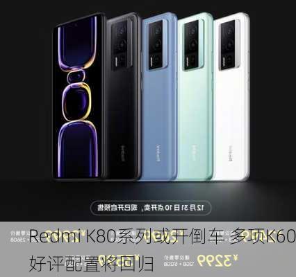 Redmi K80系列或开倒车 多项K60好评配置将回归