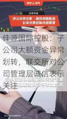 佳源国际控股：子公司大额资金异常划转，联交所对公司管理层诚信表示关注