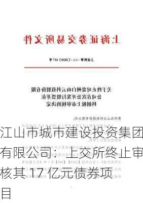 江山市城市建设投资集团有限公司：上交所终止审核其 17 亿元债券项目