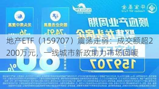 地产ETF（159707）震荡走弱：成交额超2200万元，一线城市新政助力市场回暖