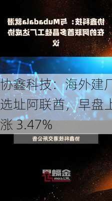 协鑫科技：海外建厂选址阿联酋，早盘上涨 3.47%