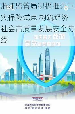 浙江监管局积极推进巨灾保险试点 构筑经济社会高质量发展安全防线