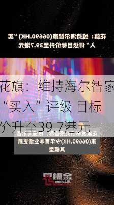 花旗：维持海尔智家“买入”评级 目标价升至39.7港元