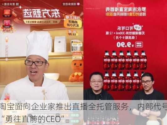 淘宝面向企业家推出直播全托管服务，内部代号“勇往直前的CEO”