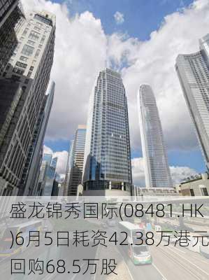 盛龙锦秀国际(08481.HK)6月5日耗资42.38万港元回购68.5万股