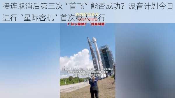 接连取消后第三次“首飞”能否成功？波音计划今日进行“星际客机”首次载人飞行