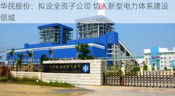 华民股份：拟设全资子公司 切入新型电力体系建设领域